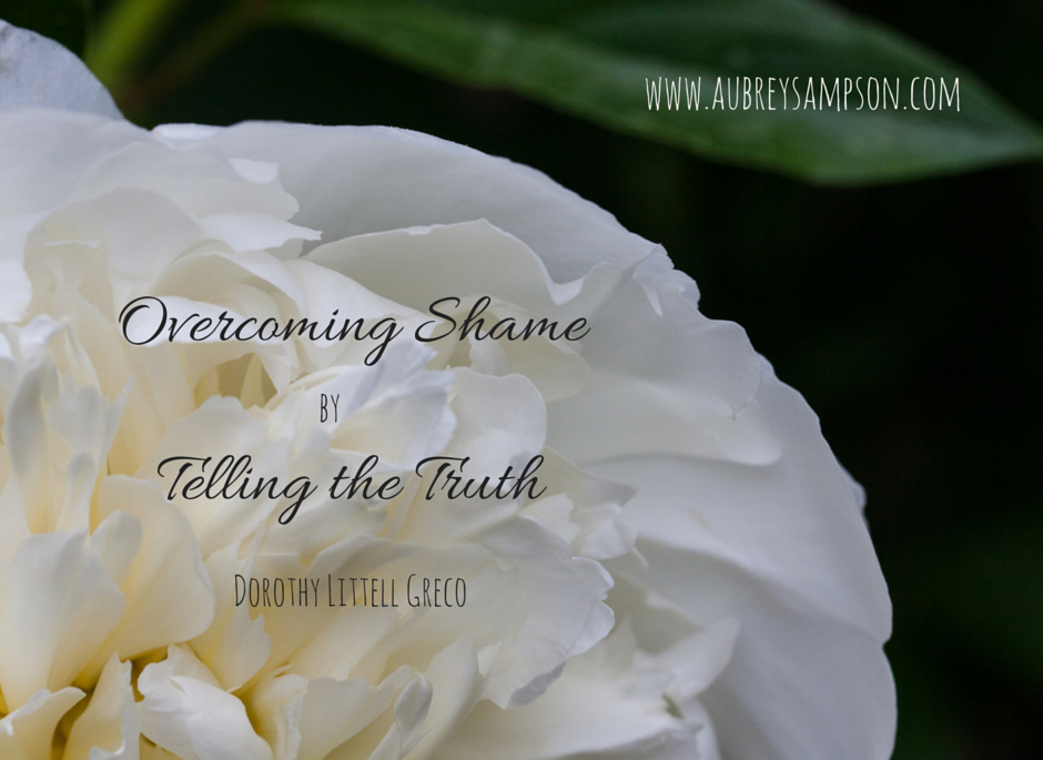 Overcoming Shame by Telling the Truth, guest blogger; Dorothy Littell Greco